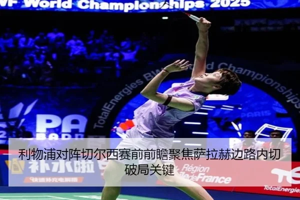 利物浦对阵切尔西赛前前瞻聚焦萨拉赫边路内切破局关键